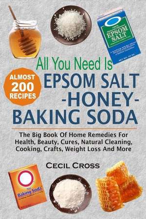 All You Need Is Epsom Salt, Honey and Baking Soda de Cecil Cross