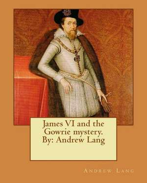 James VI and the Gowrie Mystery. by de Andrew Lang