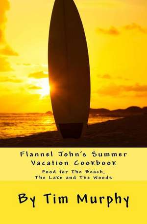 Flannel John's Summer Vacation Cookbook de Tim Murphy