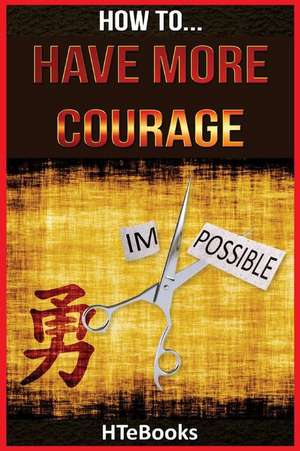 How to Have More Courage de Htebooks