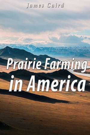 Prairie Farming in America de James Caird