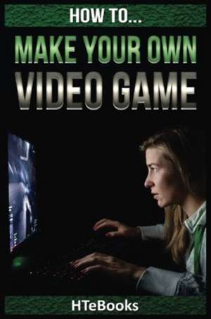 How to Make Your Own Video Game de Htebooks