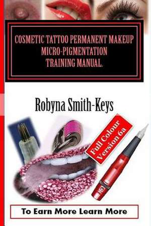 Cosmetic Tattoo Permanent Makeup Micro-Pigmentation Training Manual. de Robyna Smith-Keys