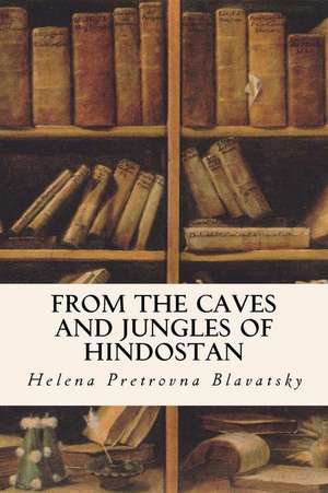 From the Caves and Jungles of Hindostan de Helena Pretrovna Blavatsky