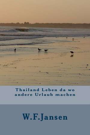 Thailand Leben Da Wo Andere Urlaub Machen de W. F. Jansen