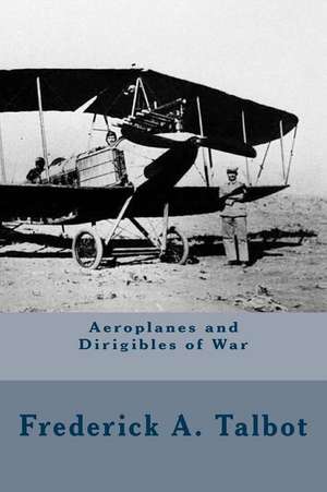 Aeroplanes and Dirigibles of War de Frederick A. Talbot