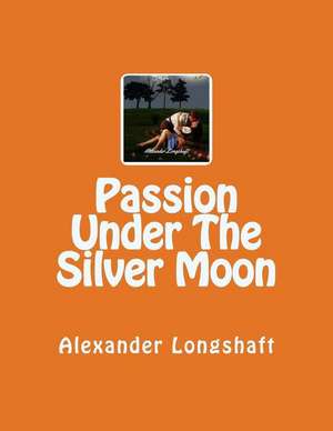 Passion Under the Silver Moon de Alexander Longshaft