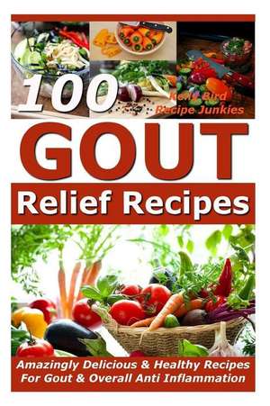 Gout Relief Recipes - 100 Amazingly Delicious & Healthy Recipes for Gout & Overall Anti Inflammation de Kelly Bird