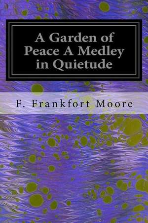 A Garden of Peace a Medley in Quietude de F. Frankfort Moore