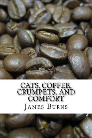 Cats, Coffee, Crumpets, and Comfort de James Burns