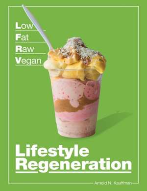 Low Fat Raw Vegan Lifestyle Regeneration de Arnold N. Kauffman