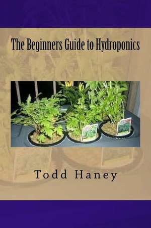 The Beginners Guide to Hydroponics de Todd Haney