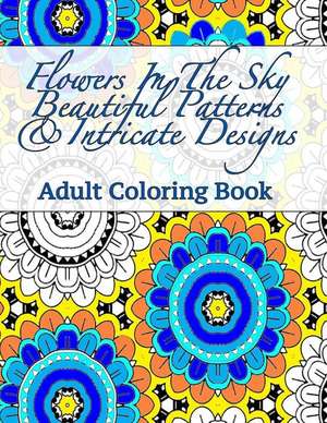 Flowers in the Sky Beautiful Patterns & Intricate Designs Adult Coloring Book de Peaceful Mind Adult Coloring Books