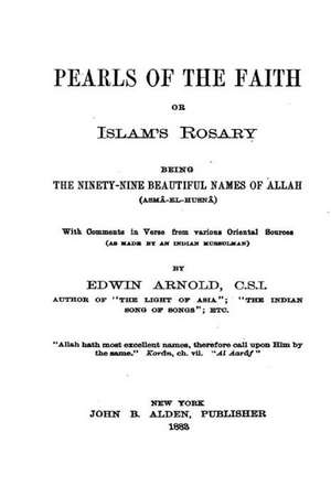 Pearls of the Faith, Or, Islam's Rosary, Being the Ninety-Nine Beautiful Names of Allah de Edwin Arnold