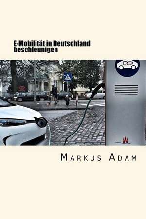 E-Mobilitat in Deutschland Beschleunigen de Markus Adam