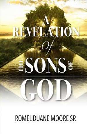 A Revelation of the Sons of God de Romel Duane Moore Sr