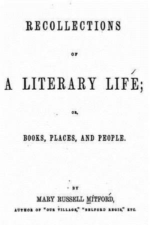 Recollections of a Literary Life, Or, Books, Places and People de Mary Russell Mitford