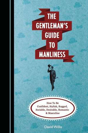 The Gentleman's Guide to Manliness de David Willis