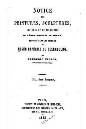 Notice Des Peintures Sculptures, Gravures Et Lithographies de L'Ecole Moderne de France de Frederic Villot