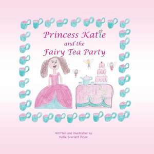 Princess Katie and the Fairy Tea Party de Katie Scarlett Pryor