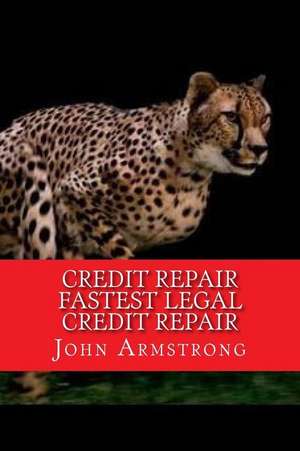 Credit Repair Fastest Legal Credit Repair de John Armstrong