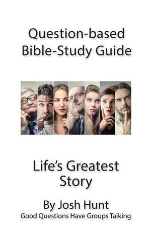 Question-Based Bible Study Guide -- Life's Greatest Story de Josh Hunt