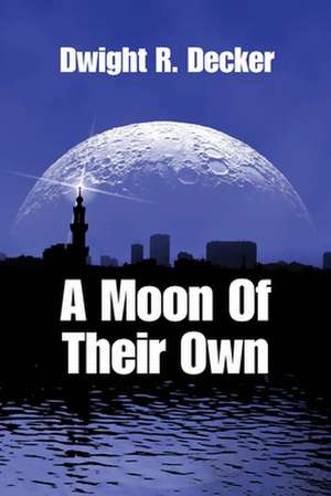 A Moon of Their Own de Dwight R. Decker