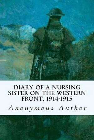 Diary of a Nursing Sister on the Western Front, 1914-1915 de Anonymous Author