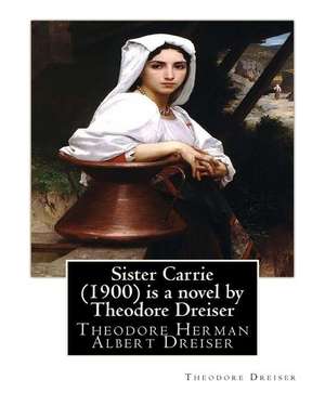 Sister Carrie (1900) Is a Novel by Theodore Dreiser de Theodore Dreiser