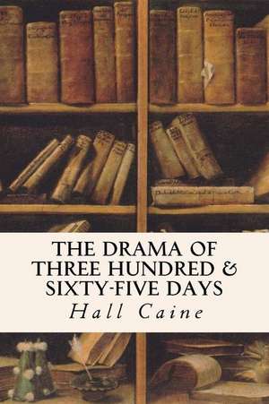 The Drama of Three Hundred & Sixty-Five Days de Hall Caine