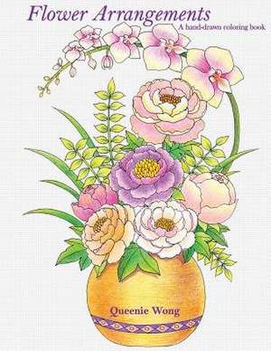 Flower Arrangements - A Hand-Drawn Coloring Book de Queenie Wong