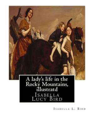 A Lady's Life in the Rocky Mountains, by Isabella L. Bird, Illustratd de Isabella L. Bird