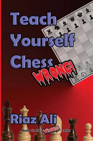 Teach Yourself Chess Wrong de MR Riaz Ali