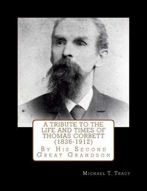 A Tribute to the Life and Times of Thomas Corbett (1836-1912) de Michael T. Tracy