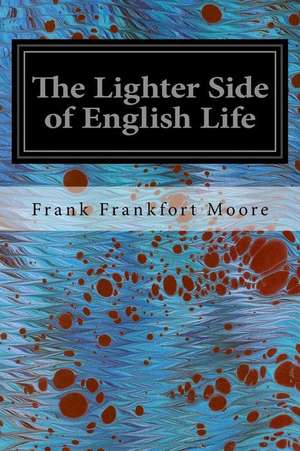 The Lighter Side of English Life de Frank Frankfort Moore