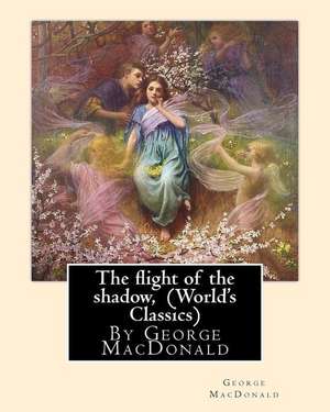 The Flight of the Shadow, by George MacDonald (World's Classics) de George MacDonald