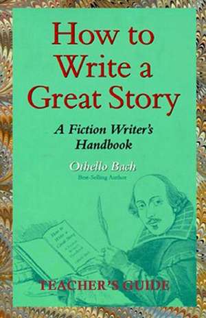 How to Write a Great Story - Teacher's Guide de Othello Bach