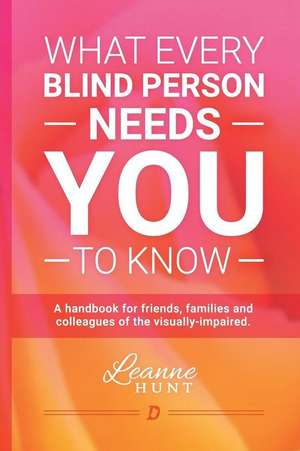 What Every Blind Person Needs You to Know de Hunt, Leanne