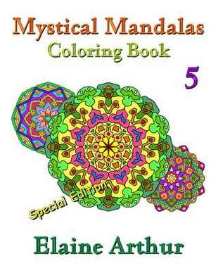 Mystical Mandalas Coloring Book No. 5 Special Edition de Elaine Arthur