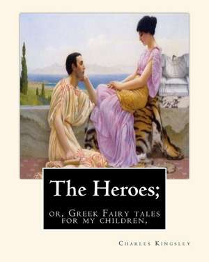 The Heroes; Or, Greek Fairy Tales for My Children, by Charles Kingsley de Charles Kingsley