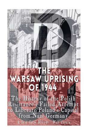 The Warsaw Uprising of 1944 de Charles River Editors