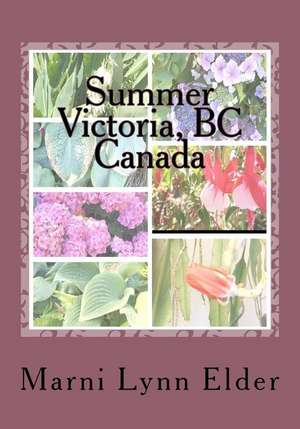 Summer Victoria, BC Canada Volume 2 de Marni Lynn Elder