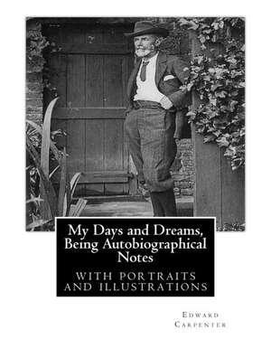 My Days and Dreams, Being Autobiographical Notes.by Edward Carpenter de Edward Carpenter