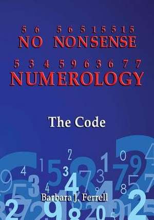 No Nonsense Numerology - The Code de MS Barbara J. Ferrell