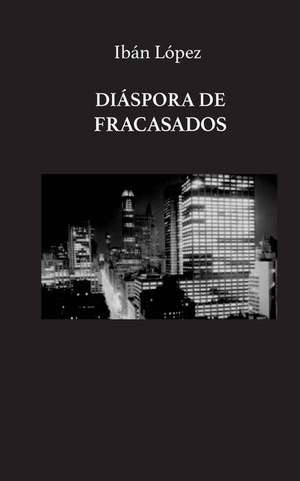 Diaspora de Fracasados. de Lopez, Iban