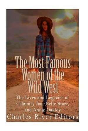 The Most Famous Women of the Wild West de Charles River Editors