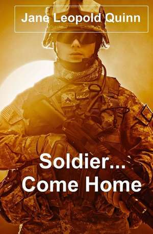 Soldier...Come Home de Jane Leopold Quinn