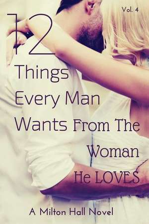 12 Things Every Man Wants from the Woman He Loves de Milton Hall