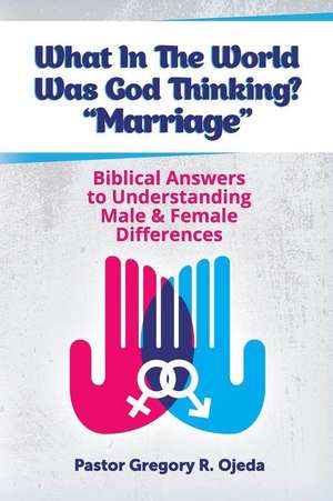 What in the World Was God Thinking? "Marriage" de Pastor Gregory R. Ojeda