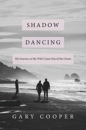 Shadow Dancing: My Journey as My Wife Came Out of the Closet de Gary Cooper